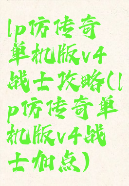lp仿传奇单机版v4战士攻略(lp仿传奇单机版v4战士加点)