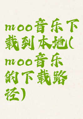 moo音乐下载到本地(moo音乐的下载路径)