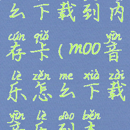 moo音乐怎么下载到内存卡(moo音乐怎么下载音乐到本地)