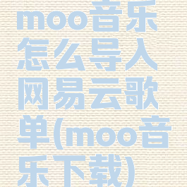 moo音乐怎么导入网易云歌单(moo音乐下载)