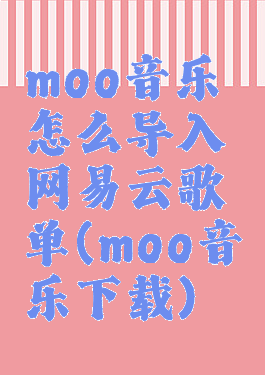 moo音乐怎么导入网易云歌单(moo音乐下载)