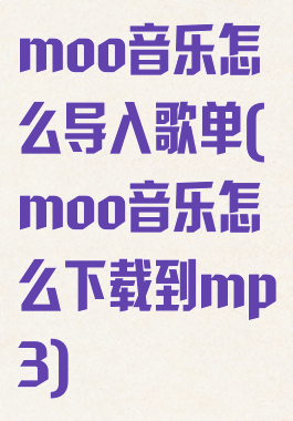moo音乐怎么导入歌单(moo音乐怎么下载到mp3)