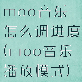 moo音乐怎么调进度(moo音乐播放模式)