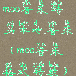 moo音乐转为本地音乐(moo音乐格式转换)