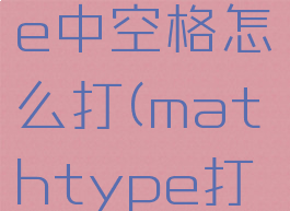 mathtype中空格怎么打(mathtype打空格)
