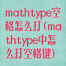 mathtype空格怎么打(mathtype中怎么打空格键)