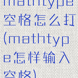 mathtype空格怎么打(mathtype怎样输入空格)