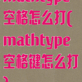 mathtype空格怎么打(mathtype空格键怎么打)