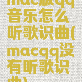 mac版qq音乐怎么听歌识曲(macqq没有听歌识曲)