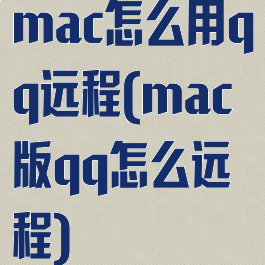 mac怎么用qq远程(mac版qq怎么远程)