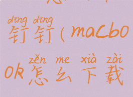mac怎么下钉钉(macbook怎么下载钉钉)