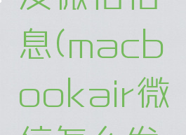 mac怎么发微信信息(macbookair微信怎么发信息)
