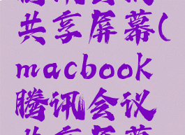 macbook腾讯会议共享屏幕(macbook腾讯会议共享屏幕权限)