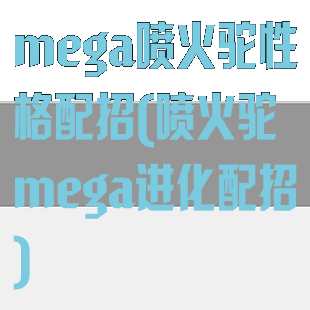 mega喷火驼性格配招(喷火驼mega进化配招)