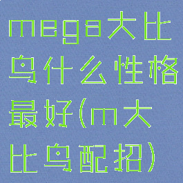 mega大比鸟什么性格最好(m大比鸟配招)