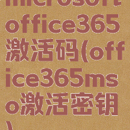 microsoftoffice365激活码(office365mso激活密钥)