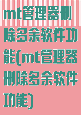 mt管理器删除多余软件功能(mt管理器删除多余软件功能)