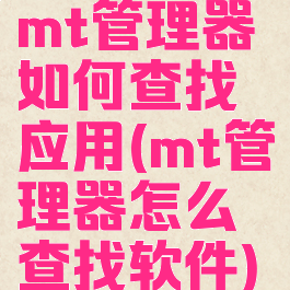 mt管理器如何查找应用(mt管理器怎么查找软件)