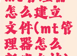 mt管理器怎么建立文件(mt管理器怎么新建文档)