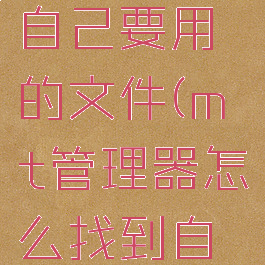 mt管理器怎么找到自己要用的文件(mt管理器怎么找到自己要用的文件位置)