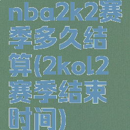 nba2k2赛季多久结算(2kol2赛季结束时间)