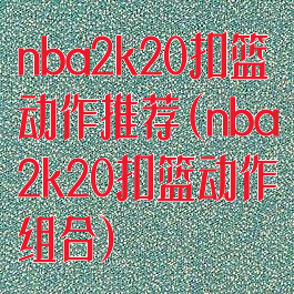 nba2k20扣篮动作推荐(nba2k20扣篮动作组合)