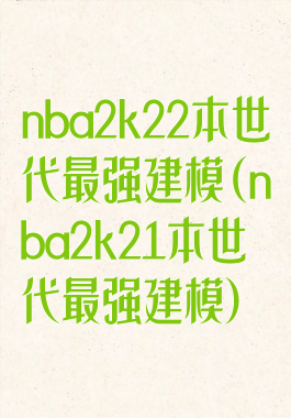 nba2k22本世代最强建模(nba2k21本世代最强建模)
