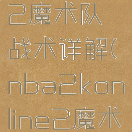 nba2kol2魔术队战术详解(nba2konline2魔术战术)