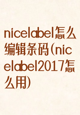 nicelabel怎么编辑条码(nicelabel2017怎么用)