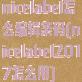 nicelabel怎么编辑条码(nicelabel2017怎么用)