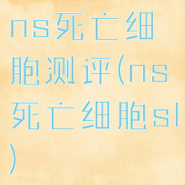 ns死亡细胞测评(ns死亡细胞sl)