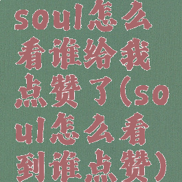 soul怎么看谁给我点赞了(soul怎么看到谁点赞)