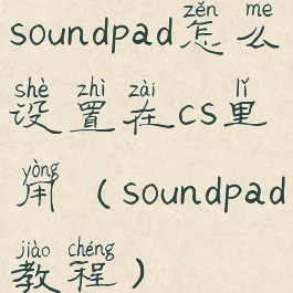 soundpad怎么设置在cs里用(soundpad教程)