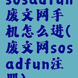 sosadfun废文网手机怎么进(废文网sosadfun注册)