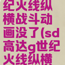 sd高达g世纪火线纵横战斗动画没了(sd高达g世纪火线纵横机体)