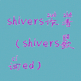shivers作者(shivers歌词ed)