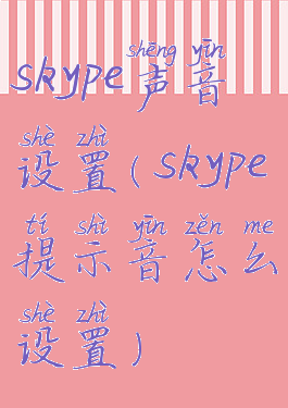 skype声音设置(skype提示音怎么设置)