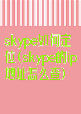 skype如何定位(skype的ip地址怎么查)
