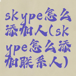 skype怎么添加人(skype怎么添加联系人)