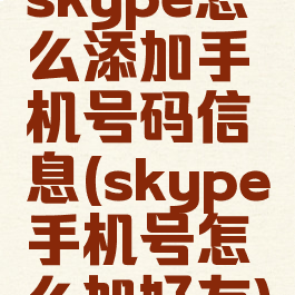 skype怎么添加手机号码信息(skype手机号怎么加好友)