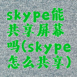 skype能共享屏幕吗(skype怎么共享)