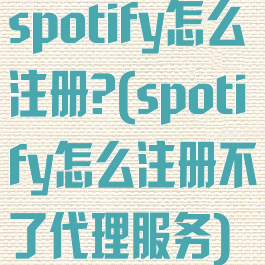 spotify怎么注册?(spotify怎么注册不了代理服务)