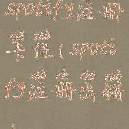 spotify注册卡住(spotify注册出错)