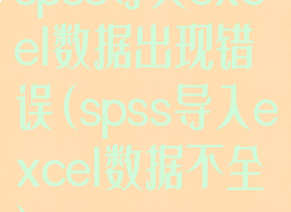 spss导入excel数据出现错误(spss导入excel数据不全)