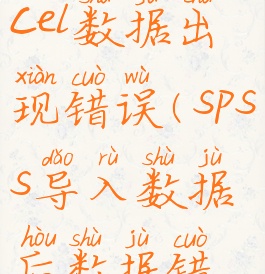 spss导入excel数据出现错误(spss导入数据后数据错误)