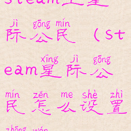 steam上星际公民(steam星际公民怎么设置中文)