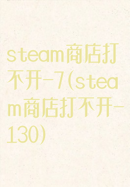 steam商店打不开-7(steam商店打不开-130)
