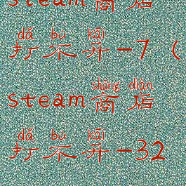 steam商店打不开-7(steam商店打不开-324)