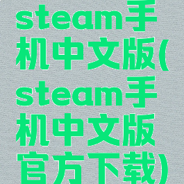 steam手机中文版(steam手机中文版官方下载)