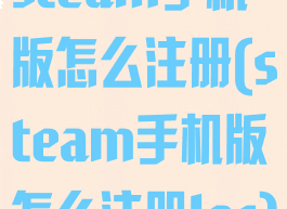 steam手机版怎么注册(steam手机版怎么注册Ios)